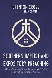 Southern baptist and expository preaching. Biblical Interpretation, Values, and Politics in Twentieth-Century America cover image