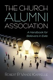 CHURCH ALUMNI ASSOCIATION : A HANDBOOK FOR BELIEVERS IN EXILE cover image