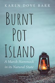 BURNT POT ISLAND : A MARSH HAMMOCK IN ITS NATURAL STATE cover image