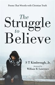 The struggle to believe. Poems That Wrestle with Christian Truth cover image