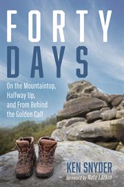 Forty days. On the Mountaintop, Halfway Up, and From Behind the Golden Calf cover image