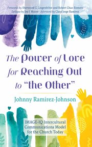 The Power of Love for Reaching Out to "the Other" : IMAGE-IQ Intercultural Communications Model for the Church Today cover image