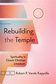 Rebuilding the temple : spirituality in classic christian literature cover image