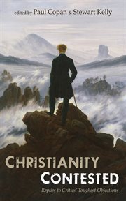 Christianity Contested : Replies to Critics' Toughest Objections cover image