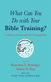 What Can You Do With Your Bible Training? : Traditional and Nontraditional Vocational Paths cover image