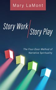 Story Work/Story Play : The Four-Door Method of Narrative Spirituality cover image
