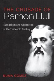 The crusade of Ramon Llull : apologetics and evangelism to Muslims during the thirteenth century cover image