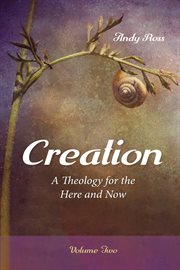 CREATION : A THEOLOGY FOR THE HERE AND NOW. VOLUME TWO cover image