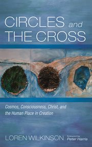 Circles and the Cross : Cosmos, Consciousness, Christ, and the Human Place in Creation cover image