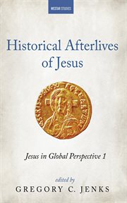 Historical afterlives of Jesus : Jesus in global perspective 1 cover image