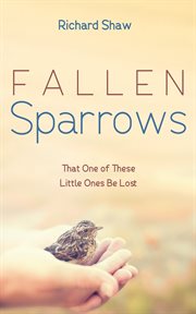 FALLEN SPARROWS; : THAT ONE OF THESE LITTLE ONES BE LOST cover image
