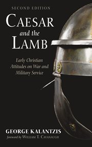 Caesar and the Lamb : Early Christian Attitudes On War And Military Service cover image