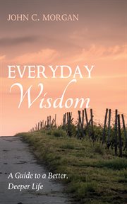 Everyday wisdom : A Guide to a Better, Deeper Life cover image
