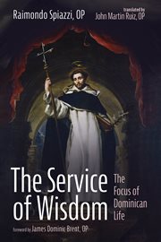 The service of Wisdom : the focus of Dominican life cover image