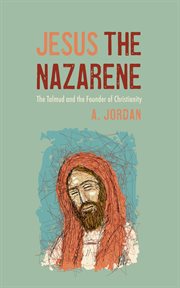 Jesus the nazarene : The Talmud and the Founder of Christianity cover image