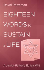 Eighteen Words to Sustain a Life : A Jewish Father's Ethical Will cover image