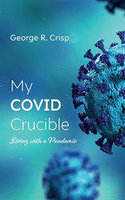 My covid crucible : Living with a Pandemic cover image
