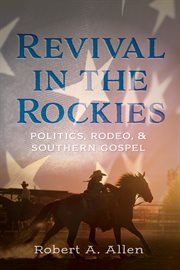 REVIVAL IN THE ROCKIES : POLITICS, RODEO, AND SOUTHERN GOSPEL cover image