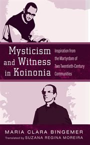 Mysticism and Witness in Koinonia : Inspiration from the Martyrdom of Two Twentieth-Century Communities cover image