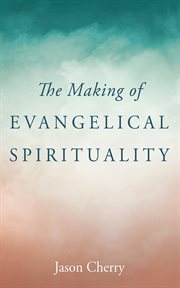 The making of evangelical spirituality cover image