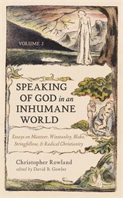Speaking of God in an Inhumane World, Volume 2 : Essays on Müntzer, Winstanley, Blake, Stringfellow, and Radical Christianity cover image