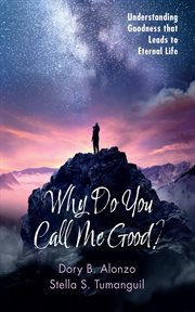 Why do you call me good? : Understanding Goodness that Leads to Eternal Life cover image