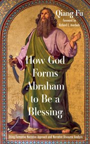 How God forms Abraham to be a blessing : using formative narrative approach and narrative discourse analysis cover image