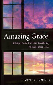 Amazing Grace! : Windows in the Christian Tradition of Thinking about Grace cover image