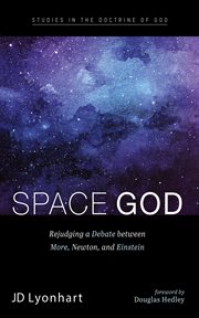 Space God : Rejudging a Debate between More, Newton, and Einstein. Studies in the Doctrine of God cover image