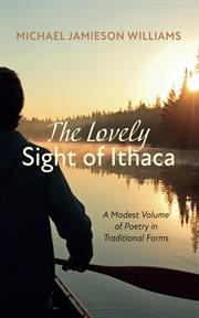 The lovely sight of ithaca : A Modest Volume of Poetry in Traditional Forms cover image