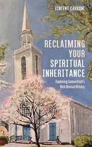 Reclaiming your spiritual inheritance : Exploring Connecticut's Rich Revival History cover image