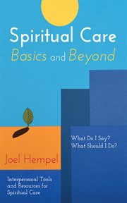 Spiritual care basics and beyond : What Do I Say? What Should I Do? Interpersonal Tools and Resources for Spiritual Care cover image