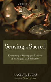 Sensing the Sacred : Recovering a Mystagogical Vision of Knowledge and Salvation. Veritas cover image