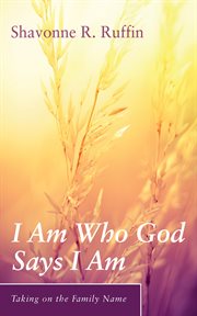 I am who god says i am : Taking on the Family Name cover image