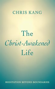 CHRIST-AWAKENED LIFE; : MEDITATION BEYOND BOUNDARIES cover image