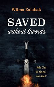 Saved without swords : Who Can Be Saved, and How? cover image