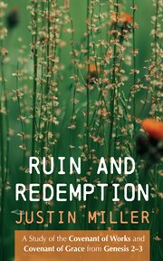 Ruin and redemption : A Study of the Covenant of Works and Covenant of Grace from Genesis 2–3 cover image