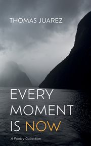 Every moment is now : A Poetry Collection cover image