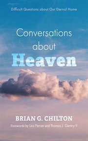 Conversations about heaven : Difficult Questions about Our Eternal Home cover image