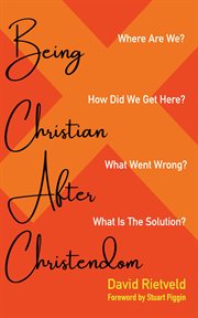 Being christian after christendom : Where Are We? How Did We Get Here? What Went Wrong? What Is the Solution? cover image