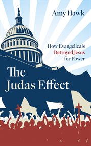 The Judas Effect : How Evangelicals Betrayed Jesus for Power cover image