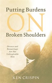 Putting burdens on broken shoulders : Divorce and Remarriage Are Not Unforgivable Sins cover image