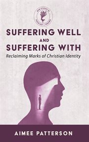 Suffering Well and Suffering With : Reclaiming Marks of Christian Identity. New Studies in Theology and Trauma cover image