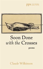 Soon Done With the Crosses : Poems. Poiema Poetry cover image