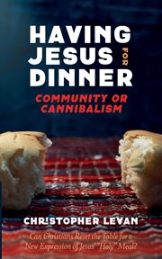 Having Jesus for Dinner: Community or Cannibalism : community or cannibalism cover image