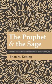 The prophet and the sage : Intertextual Connections between Habakkuk and Job cover image