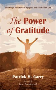 The power of gratitude : Charting a Path toward a Joyous and Faith-Filled Life cover image