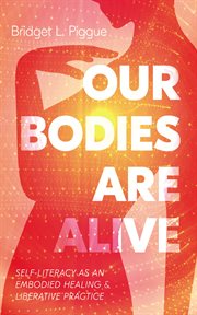 Our Bodies Are Alive : Self-literacy as an Embodied Healing and Liberative Practice cover image