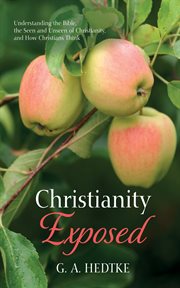 Christianity exposed : Understanding the Bible, the Seen and Unseen of Christianity, and How Christians Think cover image
