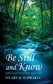 Be Still and Know : Psalm 46 and the Stinkin' Stuff of Life cover image